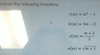 onsider the following functions.
r(m)=m^2-1
b(m)=3m-2
d(m)= (m+2)/3 
e(m)=sqrt(m+1)