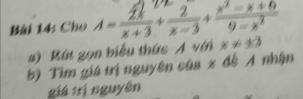 Cho A= 2x/x+3 + 2/x-3 + (x^2-x+0)/9-x^2 
a) Rát gọn biểu thức A với x!= 13
b) Tim giá trị nguyên của x đề A nhận 
giá 1ị nguyên