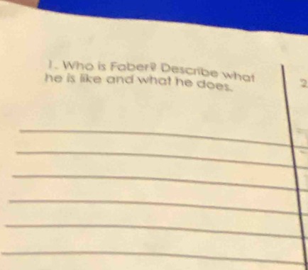 Who is Faber? Describe what 
he is like and what he does. 2 
_ 
_ 
_ 
_ 
_ 
_ 
_