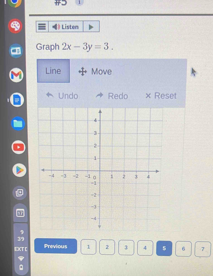 Listen 
Graph 2x-3y=3. 
Line Move 
Undo Redo × Reset
17
9
39
EXT [ Previous 1 2 3 4 5 6 7