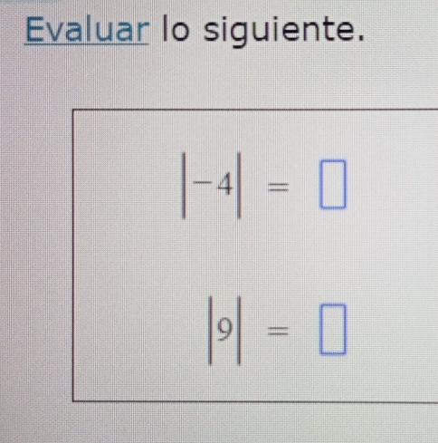 Evaluar lo siguiente.
|-4|=□
|9|=□