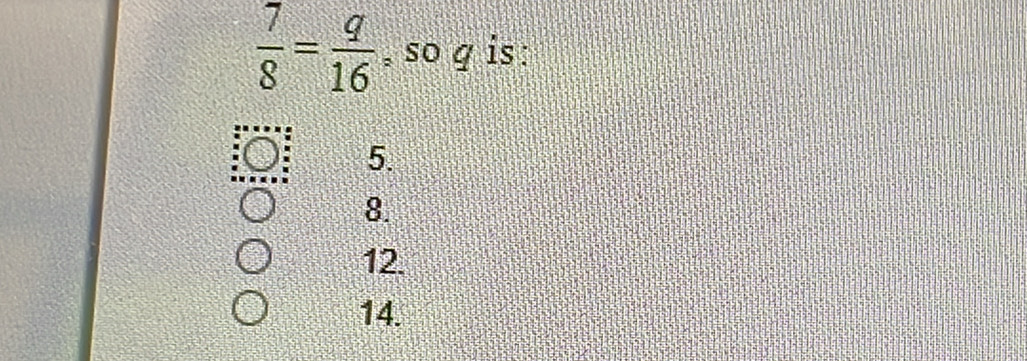  7/8 = q/16  , so g is:
5.
8.
12.
14.