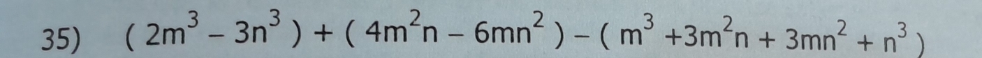 (2m^3-3n^3)+(4m^2n-6mn^2)-(m^3+3m^2n+3mn^2+n^3)