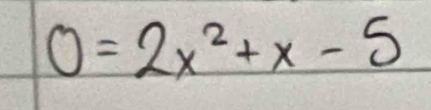 0=2x^2+x-5