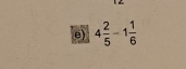 4 2/5 -1 1/6 