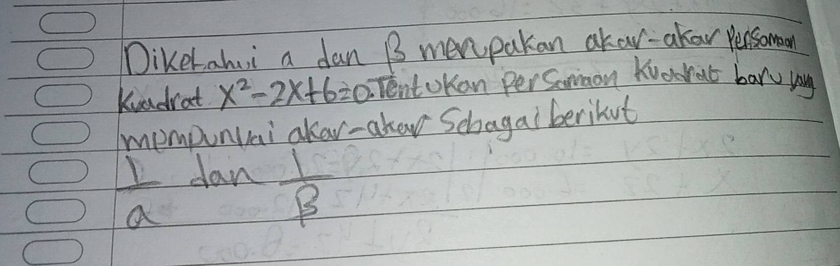 Dikerahui a dan 13 men pakan akar-akar pensoman 
Kundrat x^2-2x+6=0 rent okan perSommon Kvarrout bary yay 
mompunuai akar-akew Sebagaiberikut
 1/a 
dan
 1/beta  