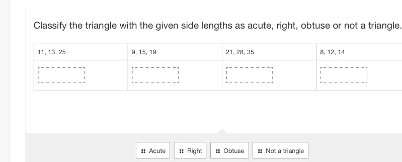 Classify the triangle with the given side lengths as acute, right, obtuse or not a triangle.
Acute Right Obtuse Not a triangle