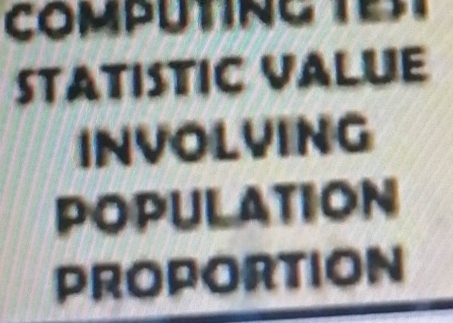 STATISTIC VALUE 
INVOLVING 
POPULATION 
PROPORTION