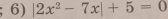 |2x^2-7x|+5=0