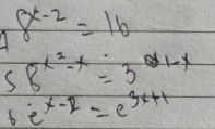 8^(x-2)=16
58^(x^2)-x=3^(1-x)
6e^(x-1)=e^(3x+1)