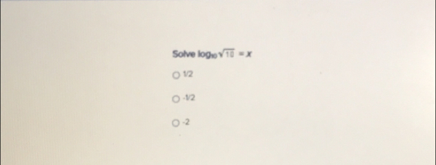 Solve log _10sqrt(10)=x
1/2
-1/2
-2