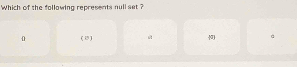 Which of the following represents null set ?
  Ø  ø 0 0