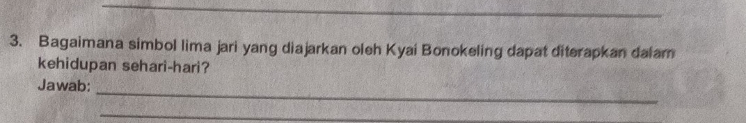 Bagaimana simbol lima jari yang diajarkan oleh Kyai Bonokeling dapat diterapkan dalam 
kehidupan sehari-hari? 
_ 
Jawab: 
_