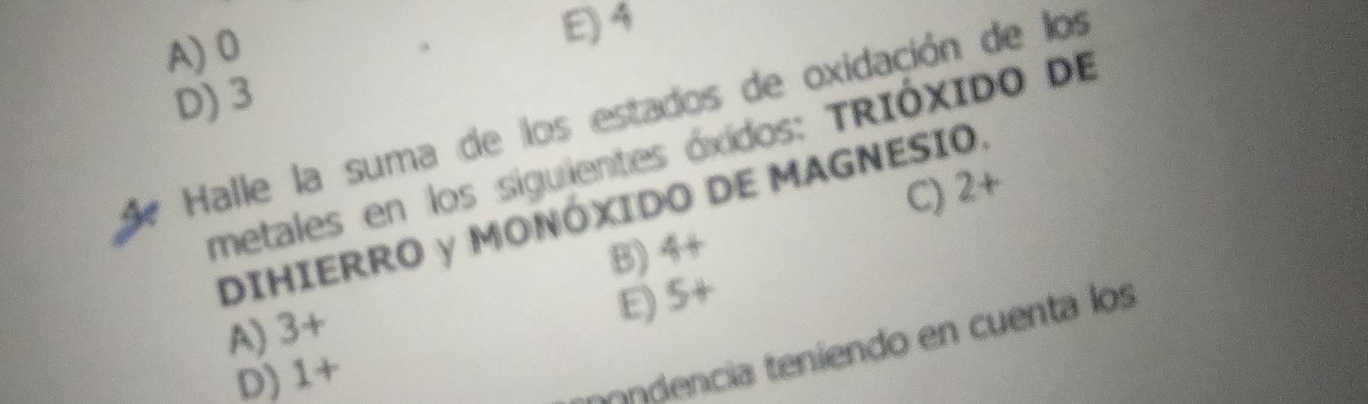 A) 0 E) 4
D) 3
Se Halle la suma de los estados de oxidación de los
metales en los siguientes óxidos: TRIÓXIDO DE
C) 2+
DIHIERRO Y MONÓXIDO DE MAGNESIO.
B) 4+
A) 3+
E) 5+
D) 1+
tendencia teníendo en cuenta los