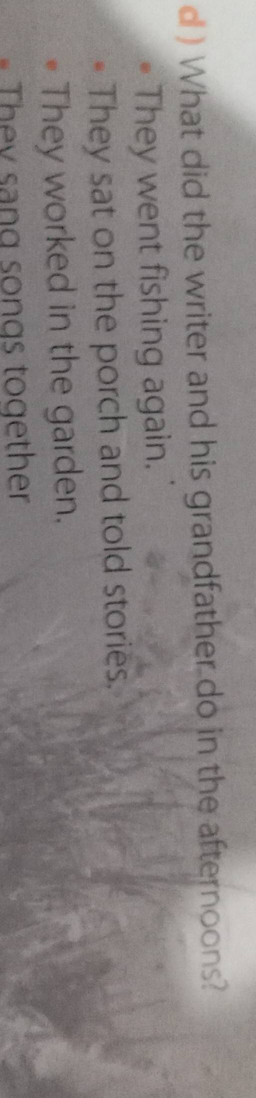 ) What did the writer and his grandfather do in the afternoons?
They went fishing again.
They sat on the porch and told stories.
They worked in the garden.
They sang songs together