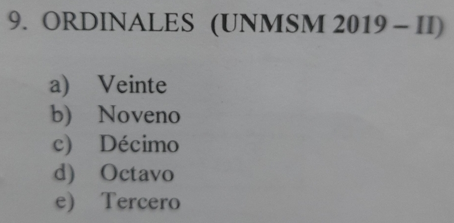 ORDINALES (UNMSM 2019-II)
a) Veinte
b) Noveno
c) Décimo
d) Octavo
e) Tercero