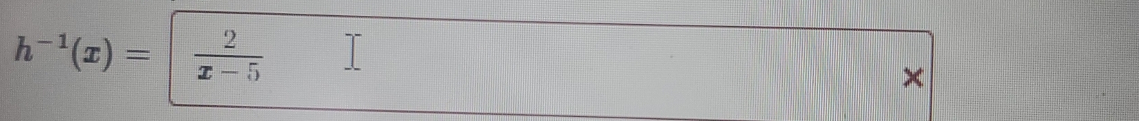 h^(-1)(x)=| 2/x-5 