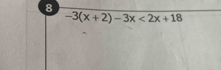 8
-3(x+2)-3x<2x+18