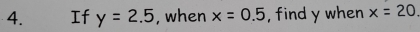 4.£ If y=2.5 , when x=0.5 , find y when x=20