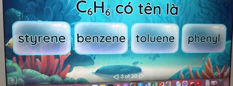 C_6H_6 có tên là
styrene benzene toluene phenyl
3 of 30