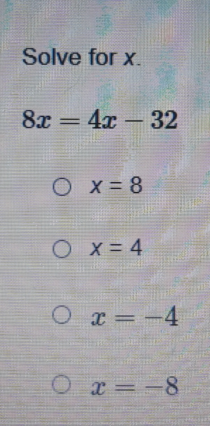 Solve for x.
8x=4x-32
x=8
x=4
x=-4
x=-8