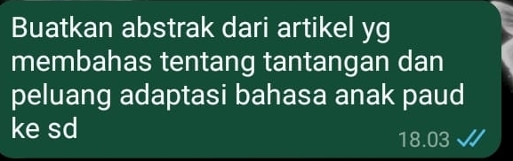 Buatkan abstrak dari artikel yg 
membahas tentang tantangan dan 
peluang adaptasi bahasa anak paud 
ke sd
18.03 v