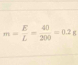 m= E/L = 40/200 =0.2g