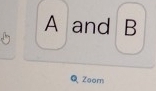 A and B
Q Zoom