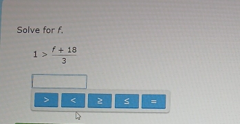 Solve for f.
1> (f+18)/3 
: =