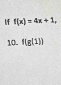 If f(x)=4x+1, 
10. f(g(1))