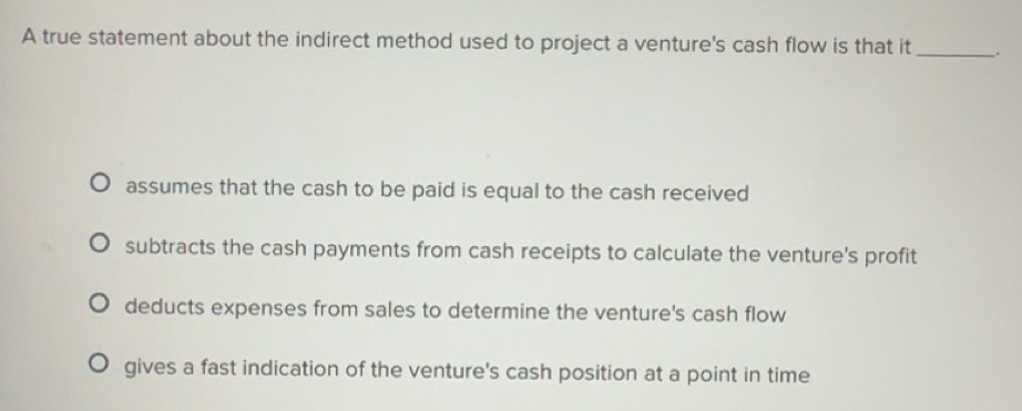 Solved: A true statement about the indirect method used to project a ...