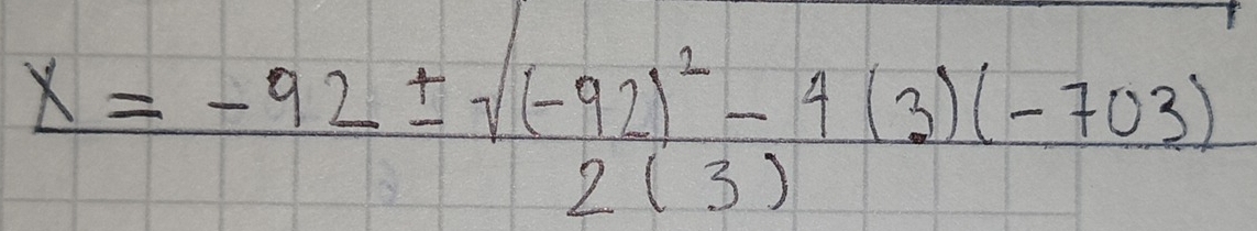 Resuelto:frac x=-92± sqrt((-92)^2)-4(3)(-703)2(3)