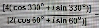  ([4(cos 330°+isin 330°)])/[2(cos 60°+isin 60°)] =