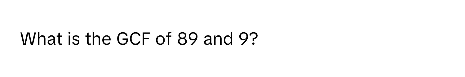 What is the GCF of 89 and 9?