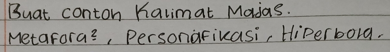 Buat conton halimat Madas. 
M 3tafora^2 , Personafivasi, Hiperborg.