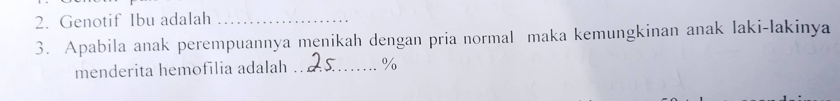 Genotif Ibu adalah_ 
3. Apabila anak perempuannya menikah dengan pria normal maka kemungkinan anak laki-lakinya 
menderita hemofilia adalah _ %