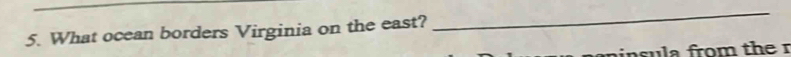 What ocean borders Virginia on the east? 
_ 
in sula from the 1