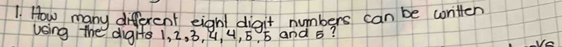 How many different eight digit numbers can be written 
using the digits 1, 2. 3, 9, 4, 5, 5 and 5?