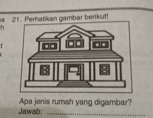 a 21. Perhatikan gambar berikut! 
h 
Apa jenis rumah yang digambar? 
Jawab:_