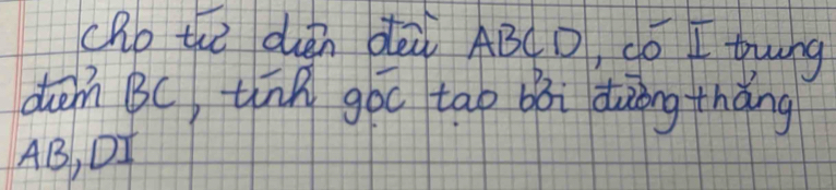 (Ro the dién dài ABCD, dó I twng 
dem BC, thnn goī tao bāi duàōngthǎng
AB, DI