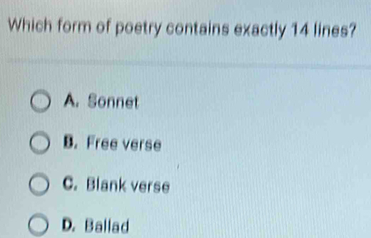 Which form of poetry contains exactly 14 lines?
A. Sonnet
B. Free verse
C. Blank verse
D. Ballad