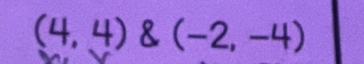 (4,4) 8 (-2,-4)