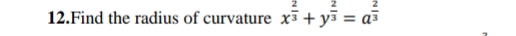 Find the radius of curvature x^(frac 2)3+y^(frac 2)3=a^(frac 2)3