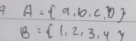 9 A= a,b,c,b
B= 1,2,3,4