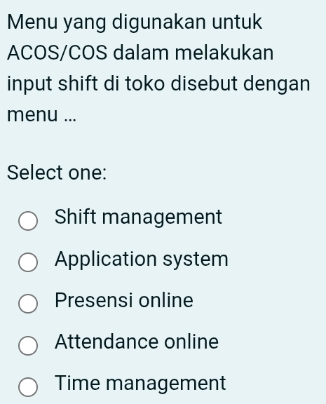 Menu yang digunakan untuk
ACOS/COS dalam melakukan
input shift di toko disebut dengan
menu ...
Select one:
Shift management
Application system
Presensi online
Attendance online
Time management