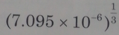 (7.095* 10^(-6))^ 1/3 