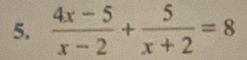  (4x-5)/x-2 + 5/x+2 =8