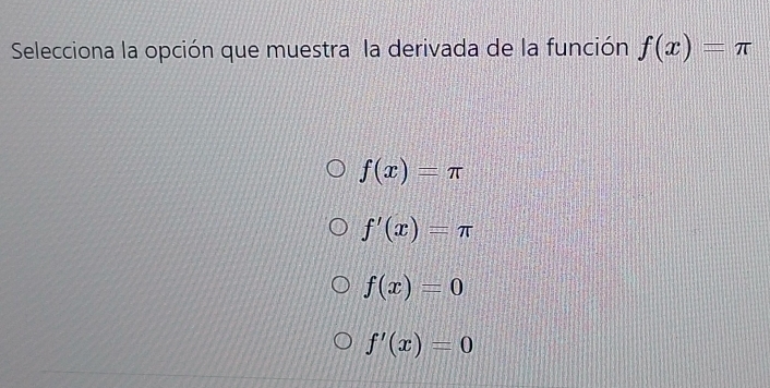 Selecciona la opción que muestra la derivada de la función f(x)=π
f(x)=π
f'(x)=π
f(x)=0
f'(x)=0