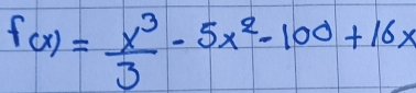 f(x)= x^3/3 -5x^2-100+16x