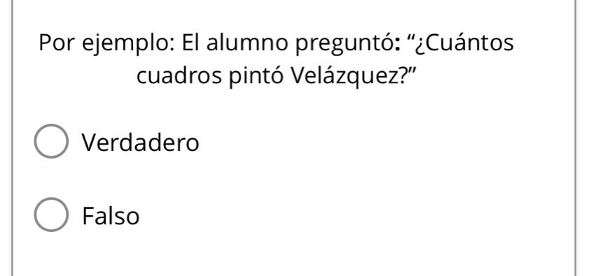 Por ejemplo: El alumno preguntó: '¿Cuántos
cuadros pintó Velázquez?''
Verdadero
Falso